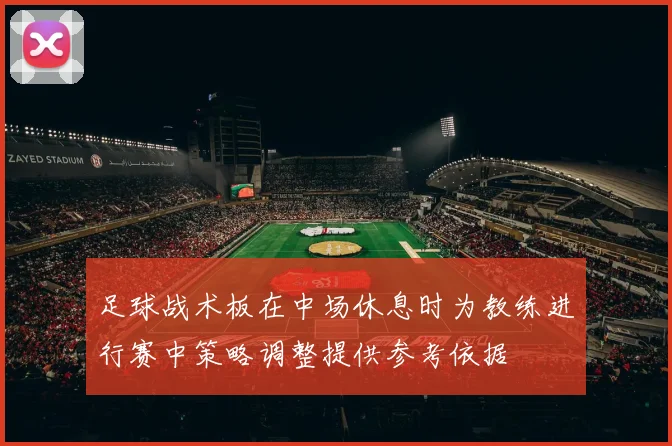 足球战术板在中场休息时为教练进行赛中策略调整提供参考依据
