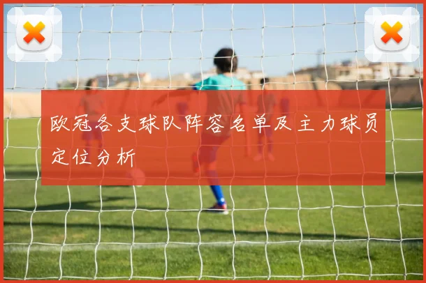 欧冠各支球队阵容名单及主力球员定位分析